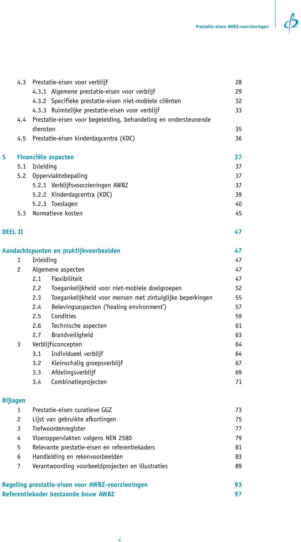 Oppervlaktebepaling 37 5.2.1 Verblijfsvoorzieningen AWBZ 37 5.2.2 Kinderdagcentra (KDC) 39 5.2.3 Toeslagen 40 5.