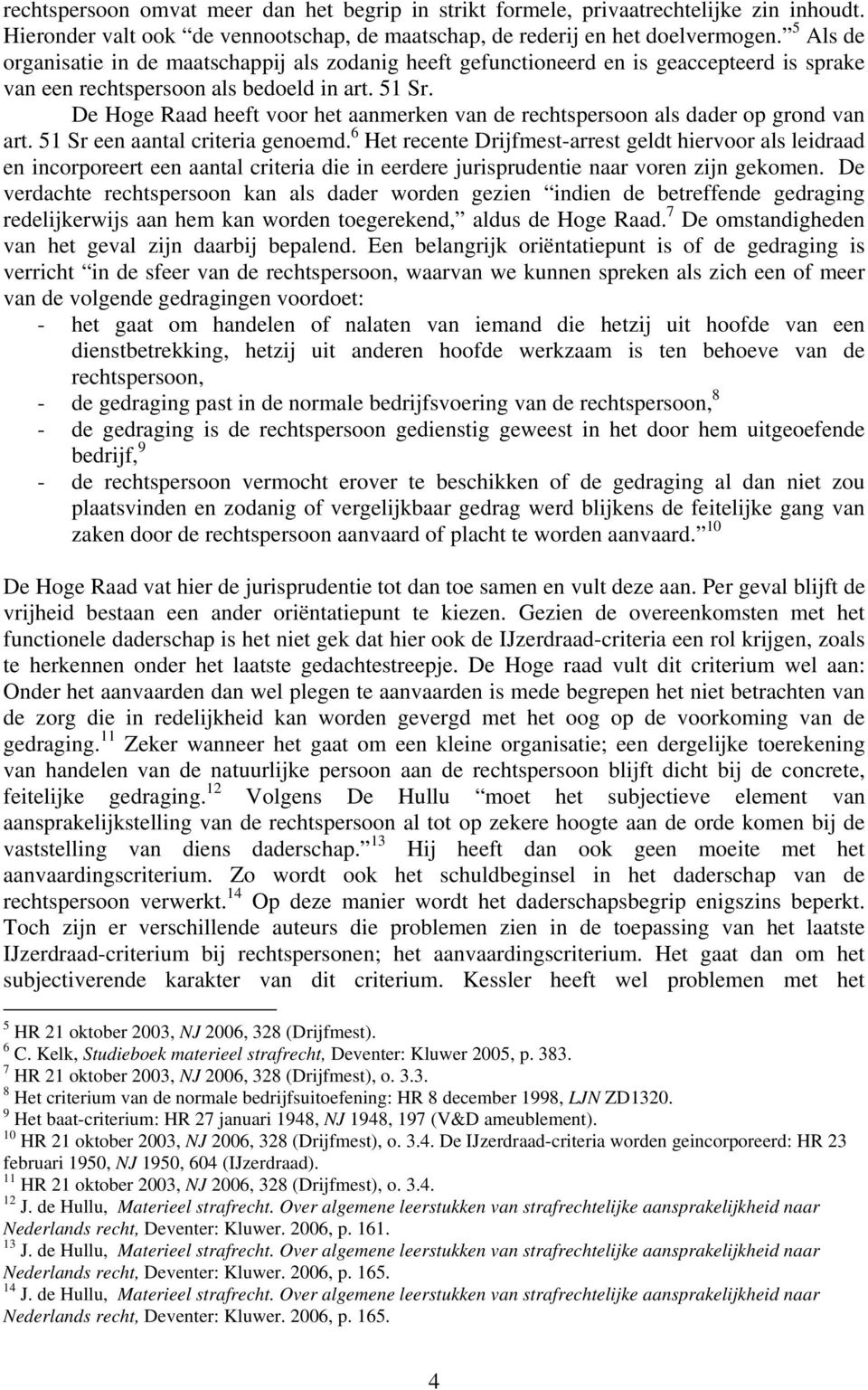 De Hoge Raad heeft voor het aanmerken van de rechtspersoon als dader op grond van art. 51 Sr een aantal criteria genoemd.