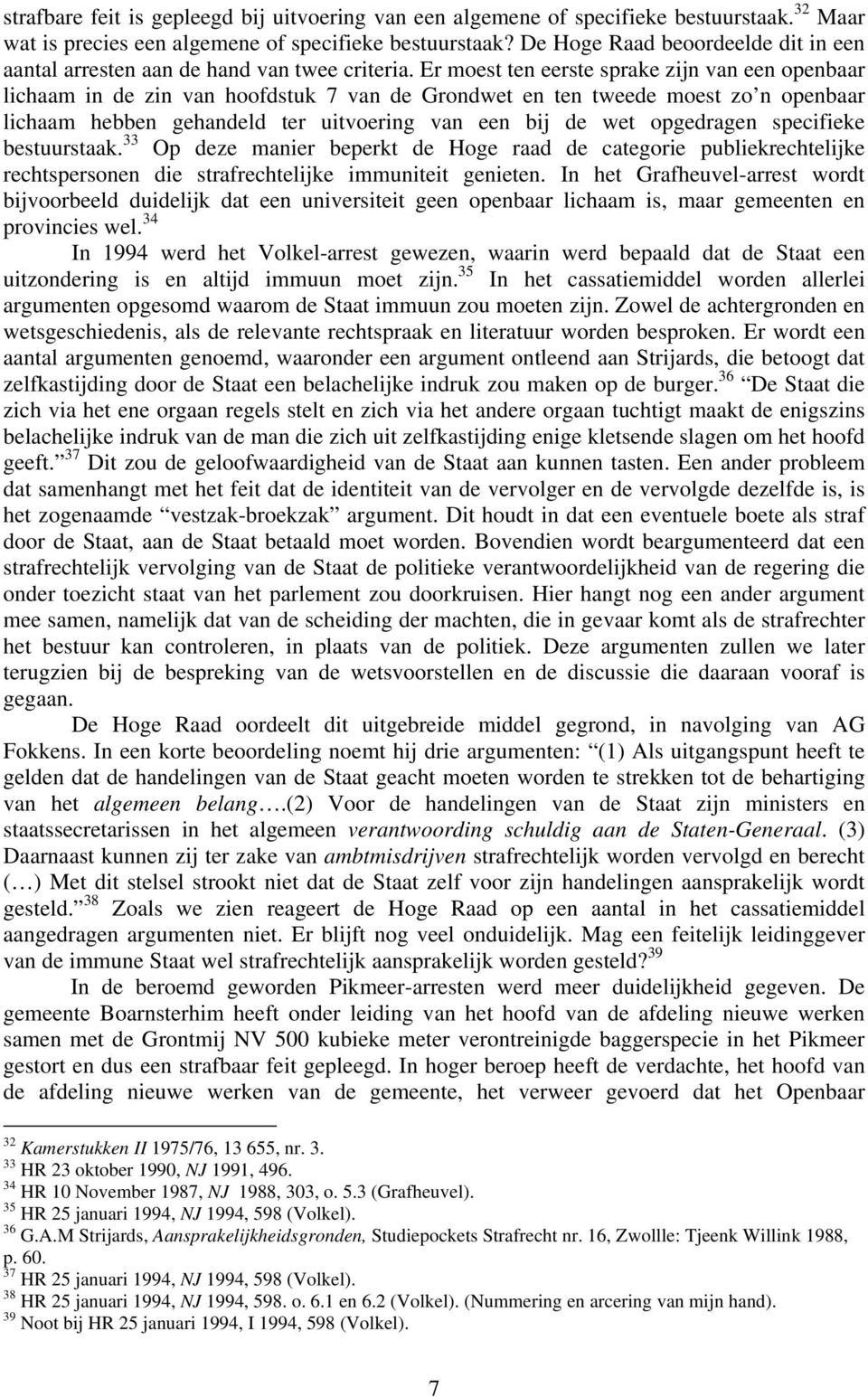 Er moest ten eerste sprake zijn van een openbaar lichaam in de zin van hoofdstuk 7 van de Grondwet en ten tweede moest zo n openbaar lichaam hebben gehandeld ter uitvoering van een bij de wet