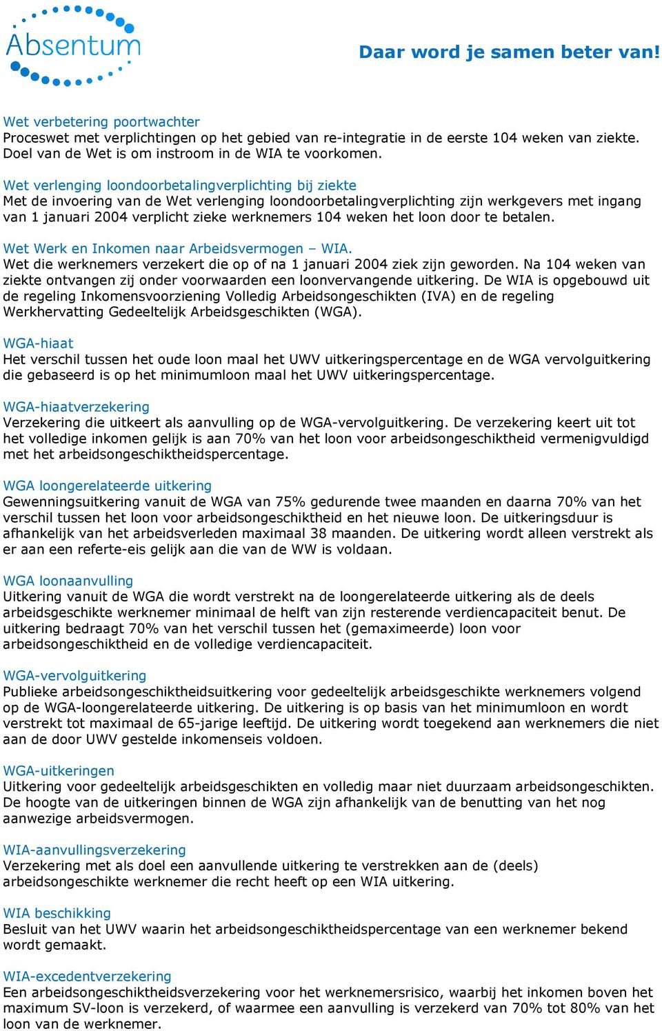 weken het loon door te betalen. Wet Werk en Inkomen naar Arbeidsvermogen WIA. Wet die werknemers verzekert die op of na 1 januari 2004 ziek zijn geworden.