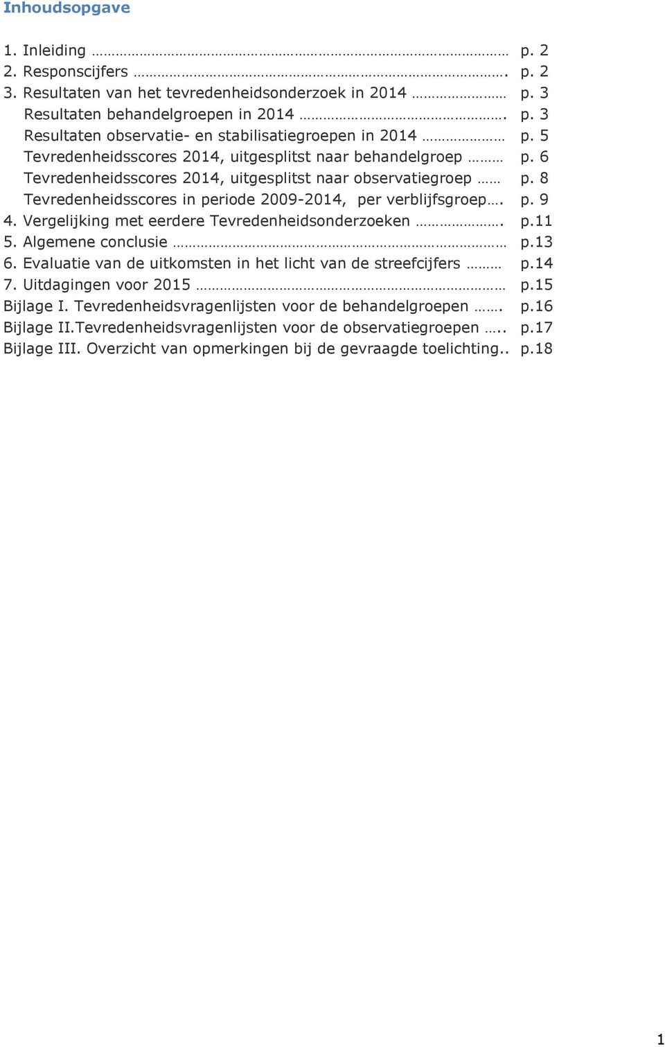 Vergelijking met eerdere Tevredenheidsonderzoeken. p.11 5. Algemene conclusie p.13 6. Evaluatie van de uitkomsten in het licht van de streefcijfers p.14 7. Uitdagingen voor 2015 p.15 Bijlage I.