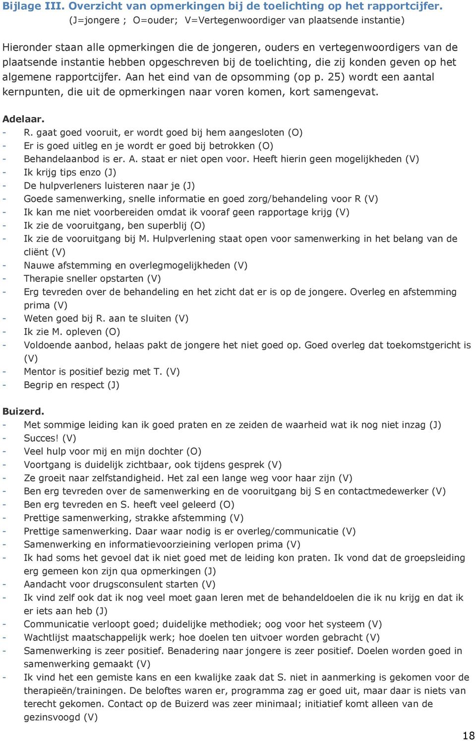 de toelichting, die zij konden geven op het algemene rapportcijfer. Aan het eind van de opsomming (op p. 25) wordt een aantal kernpunten, die uit de opmerkingen naar voren komen, kort samengevat.