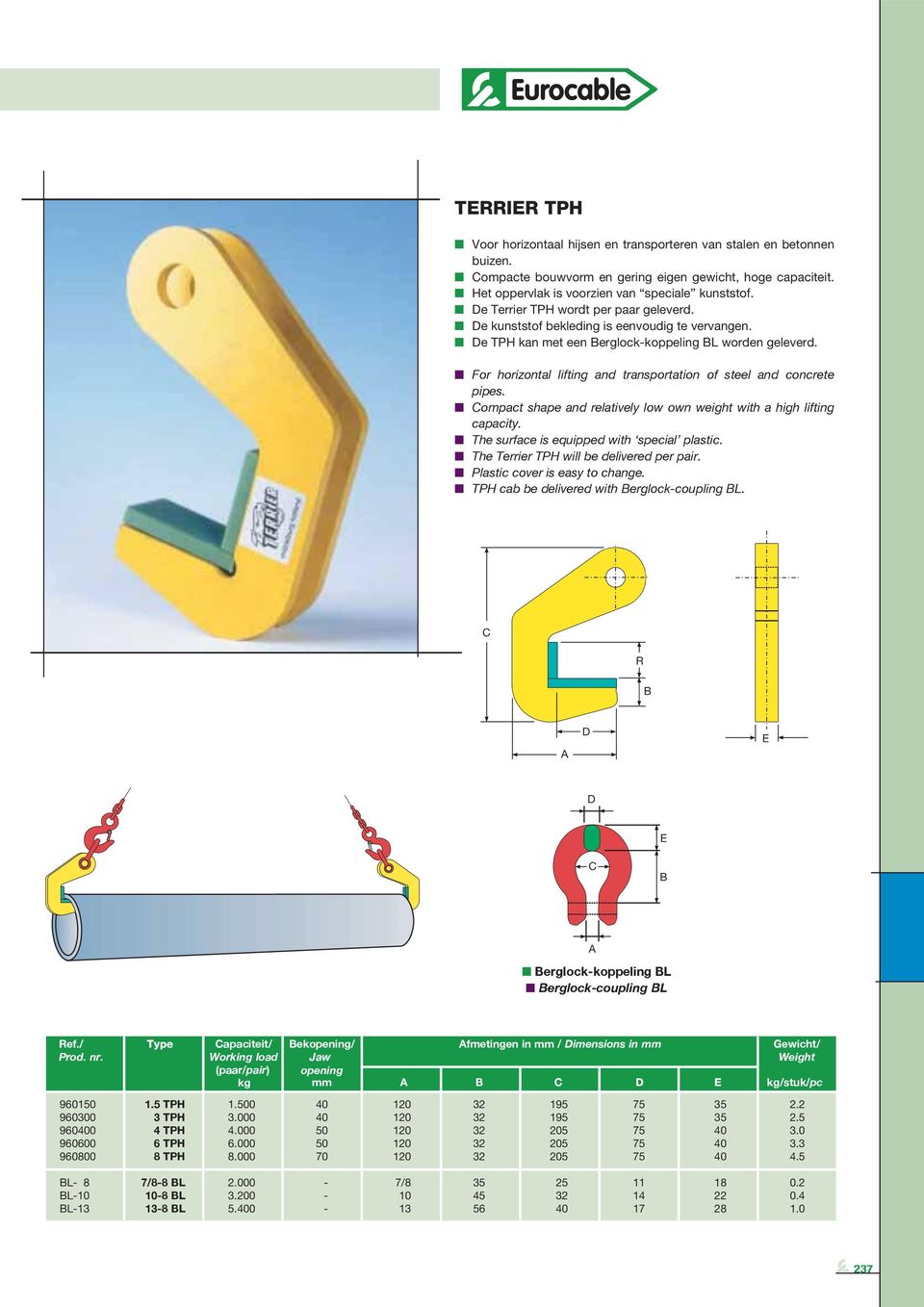 For horizontal lifting and transportation of steel and concrete pipes. Compact shape and relatively low own weight with a high lifting capacity. The surface is equipped with special plastic.