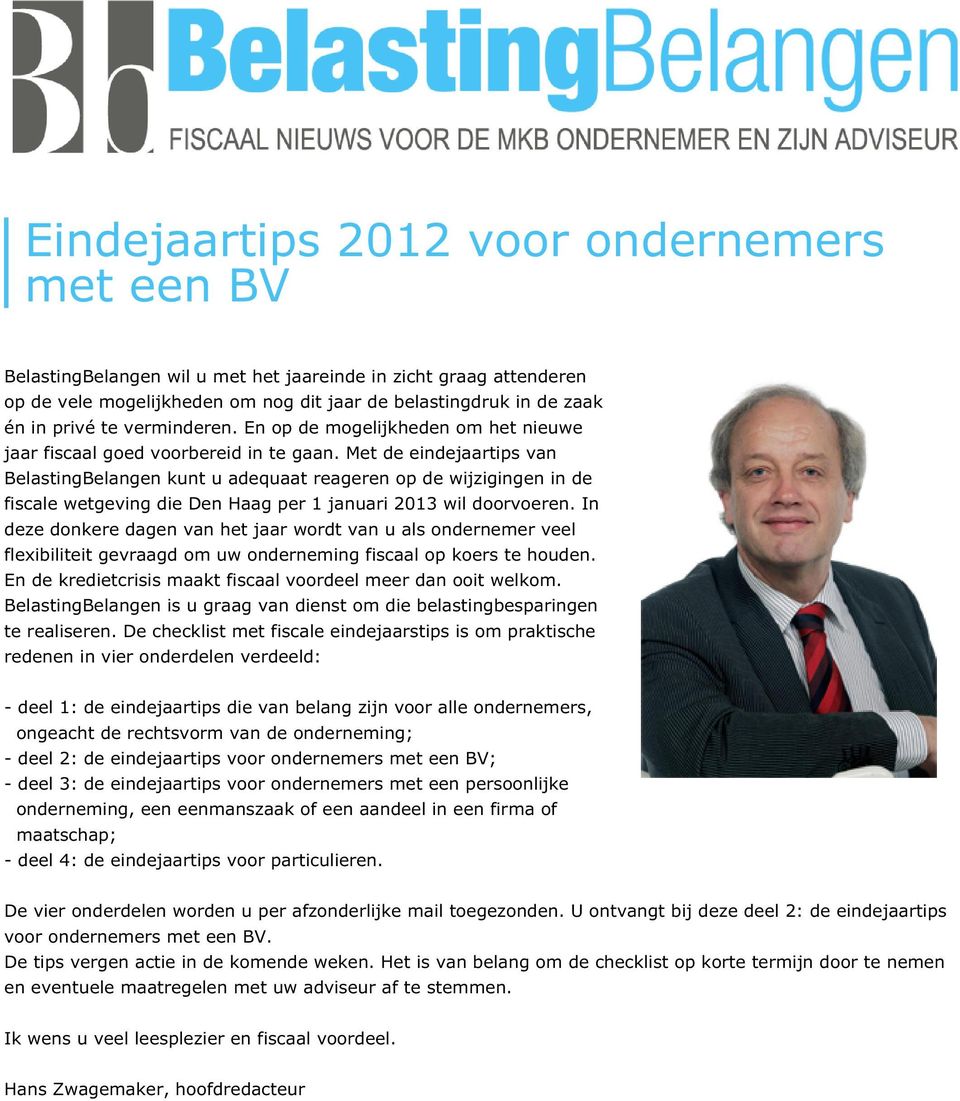 Met de eindejaartips van BelastingBelangen kunt u adequaat reageren op de wijzigingen in de fiscale wetgeving die Den Haag per 1 januari 2013 wil doorvoeren.