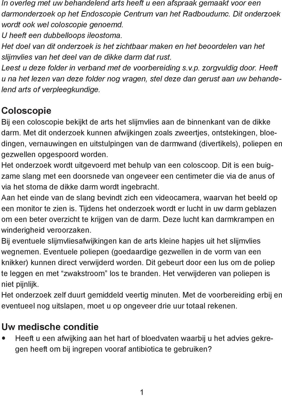 Leest u deze folder in verband met de voorbereiding s.v.p. zorgvuldig door. Heeft u na het lezen van deze folder nog vragen, stel deze dan gerust aan uw behandelend arts of verpleegkundige.