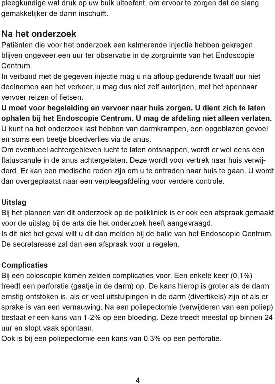 In verband met de gegeven injectie mag u na afloop gedurende twaalf uur niet deelnemen aan het verkeer, u mag dus niet zelf autorijden, met het openbaar vervoer reizen of fietsen.