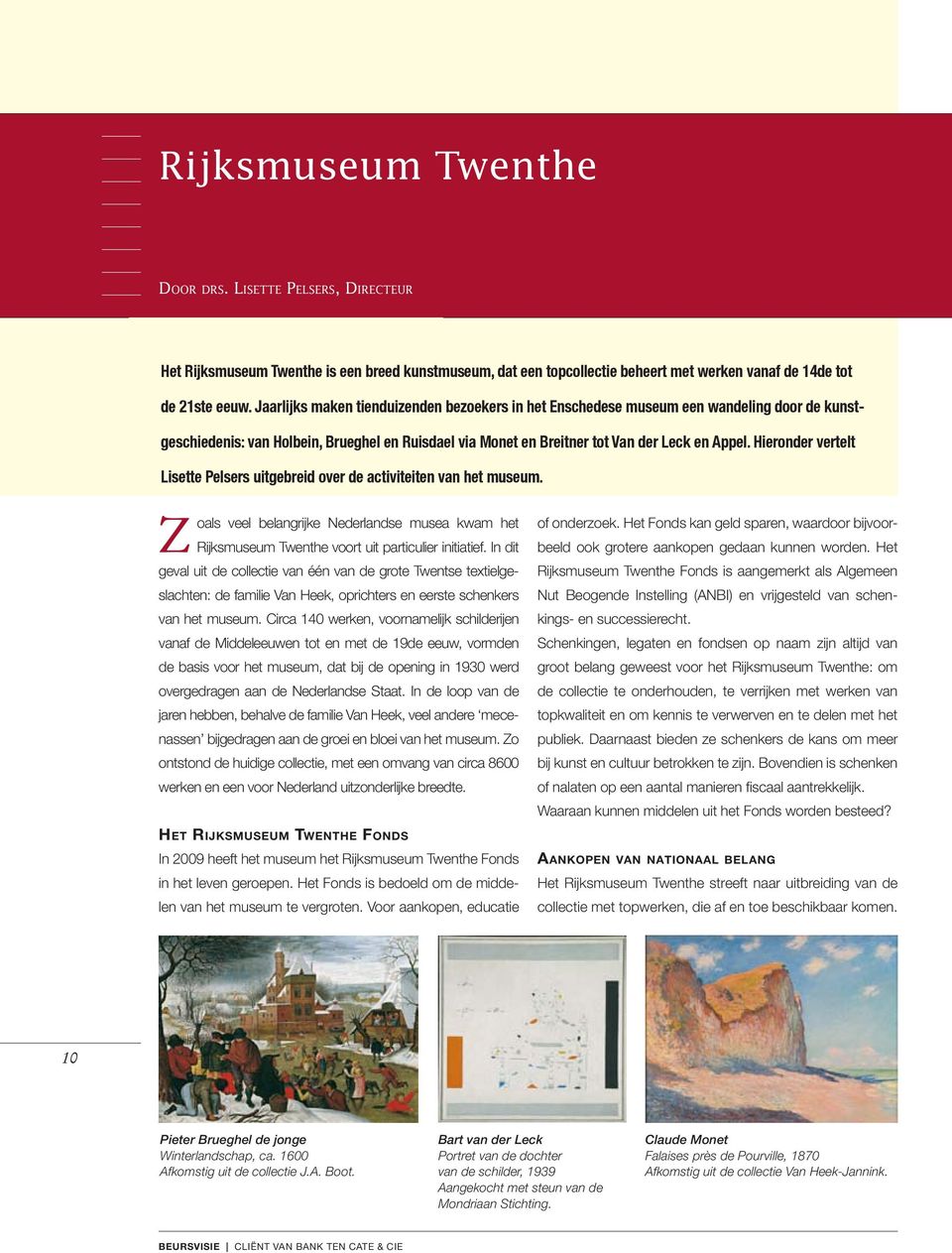 Hieronder vertelt Lisette Pelsers uitgebreid over de activiteiten van het museum. oals veel belangrijke Nederlandse musea kwam het Z Rijksmuseum Twenthe voort uit particulier initiatief.