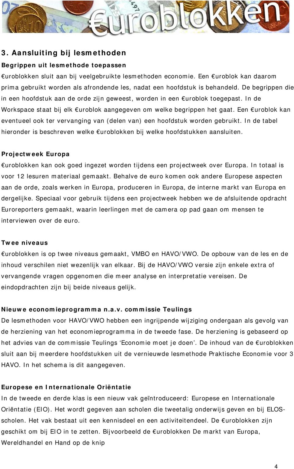 In de Workspace staat bij elk uroblok aangegeven om welke begrippen het gaat. Een uroblok kan eventueel ook ter vervanging van (delen van) een hoofdstuk worden gebruikt.