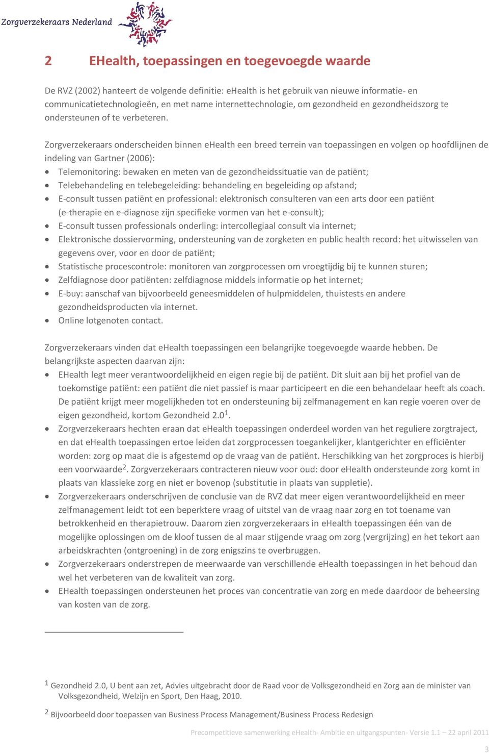 Zorgverzekeraars onderscheiden binnen ehealth een breed terrein van toepassingen en volgen op hoofdlijnen de indeling van Gartner (2006): Telemonitoring: bewaken en meten van de gezondheidssituatie