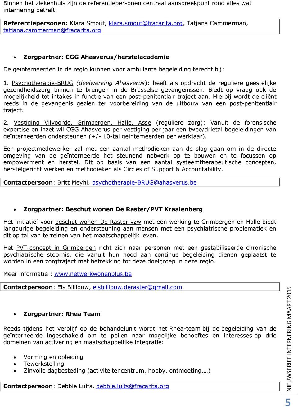 Psychotherapie-BRUG (deelwerking Ahasverus): heeft als opdracht de reguliere geestelijke gezondheidszorg binnen te brengen in de Brusselse gevangenissen.