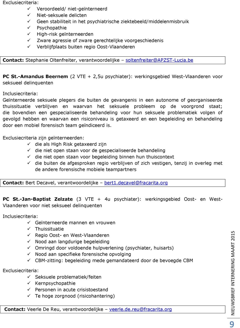 -Amandus Beernem (2 VTE + 2,5u psychiater): werkingsgebied West-Vlaanderen voor seksueel delinquenten Inclusiecriteria: Geïnterneerde seksuele plegers die buiten de gevangenis in een autonome of