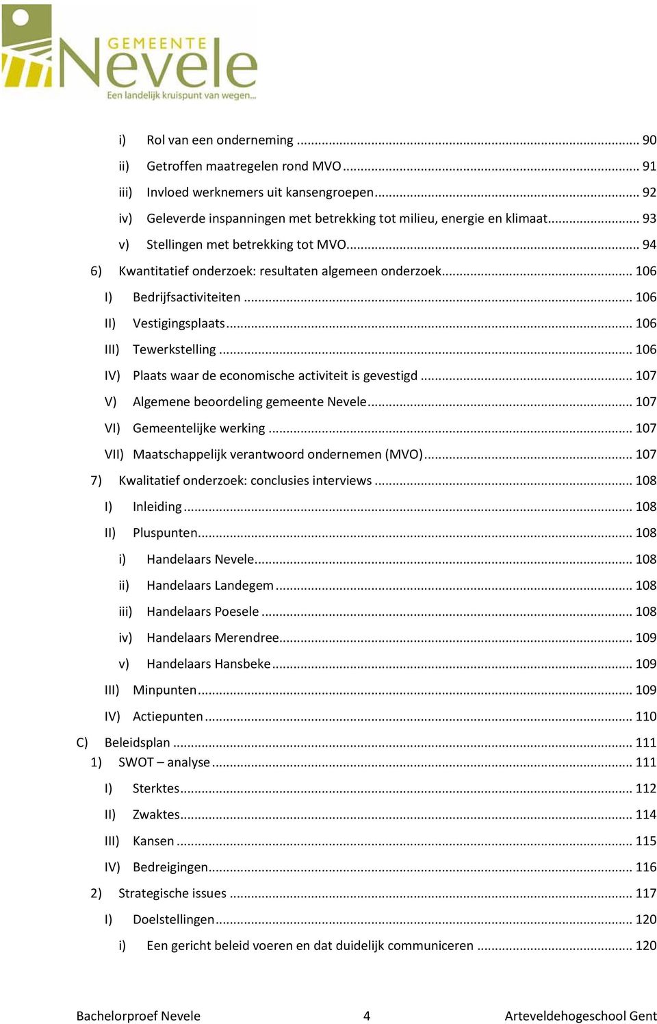 .. 106 IV) Plaats waar de economische activiteit is gevestigd... 107 V) Algemene beoordeling gemeente Nevele... 107 VI) Gemeentelijke werking... 107 VII) Maatschappelijk verantwoord ondernemen (MVO).