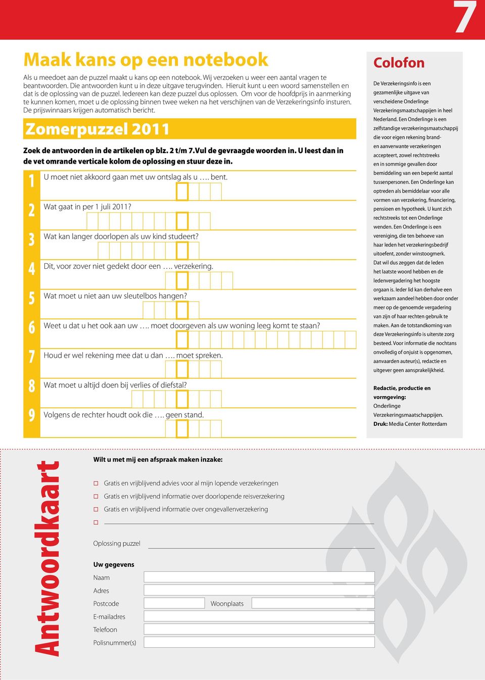 Om voor de hoofdprijs in aanmerking te kunnen komen, moet u de oplossing binnen twee weken na het verschijnen van de Verzekeringsinfo insturen. De prijswinnaars krijgen automatisch bericht.