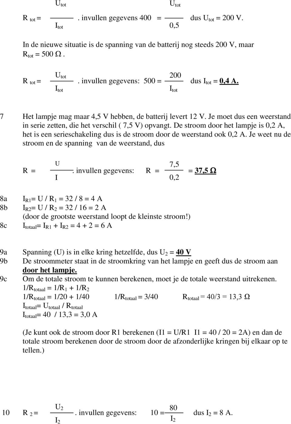 De stroom door het lampje is 0,2 A, het is een serieschakeling dus is de stroom door de weerstand ook 0,2 A. Je weet nu de stroom en de spanning van de weerstand, dus U 7,5 R.