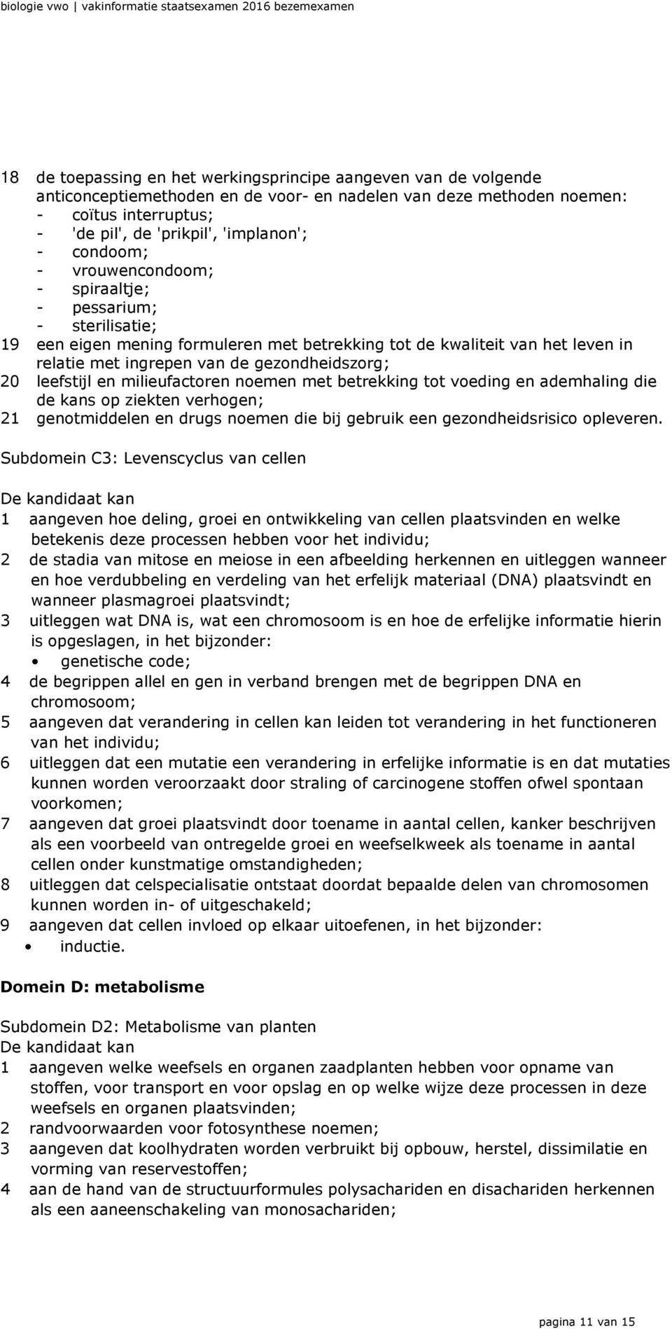 leefstijl en milieufactoren noemen met betrekking tot voeding en ademhaling die de kans op ziekten verhogen; 21 genotmiddelen en drugs noemen die bij gebruik een gezondheidsrisico opleveren.