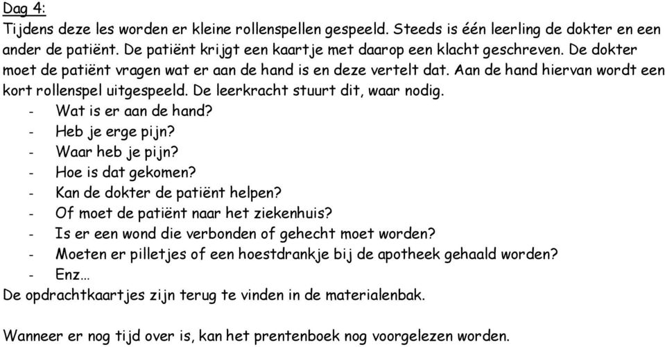 - Heb je erge pijn? - Waar heb je pijn? - Hoe is dat gekomen? - Kan de dokter de patiënt helpen? - Of moet de patiënt naar het ziekenhuis? - Is er een wond die verbonden of gehecht moet worden?