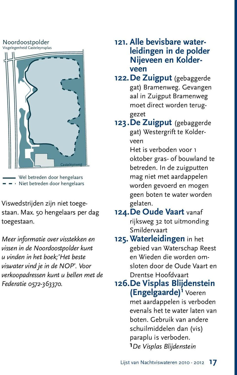 Alle bevisbare waterleidingen in de polder Nijeveen en Kolderveen 122. De Zuigput (gebaggerde gat) Bramenweg. Gevangen aal in Zuigput Bramenweg moet direct worden teruggezet 123.