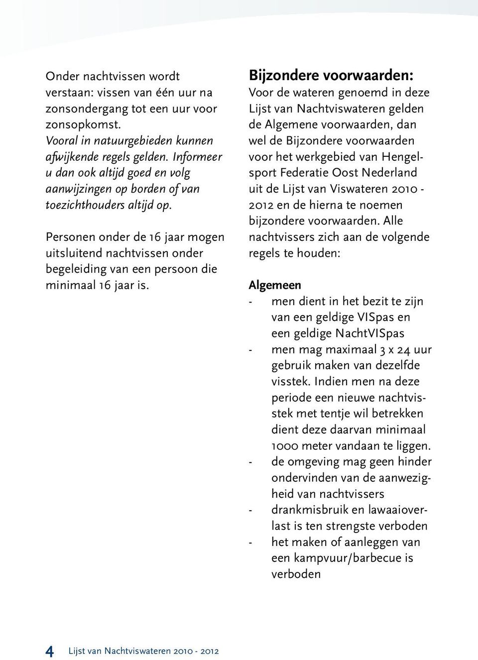 Personen onder de 16 jaar mogen uitsluitend nachtvissen onder begeleiding van een persoon die minimaal 16 jaar is.