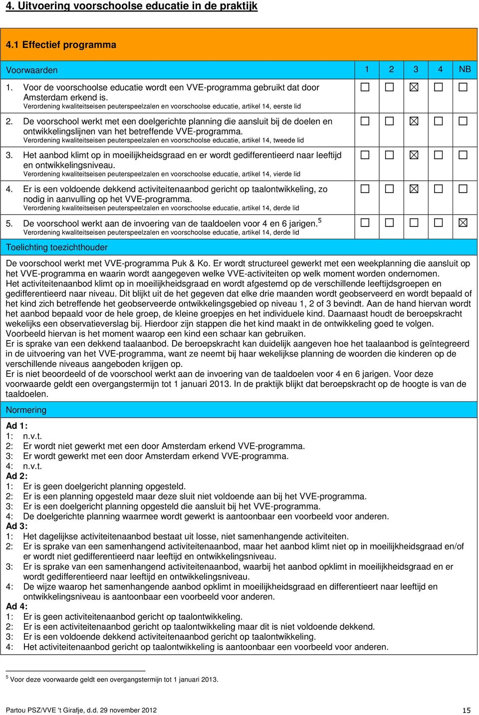 De voorschool werkt met een doelgerichte planning die aansluit bij de doelen en ontwikkelingslijnen van het betreffende VVE-programma.