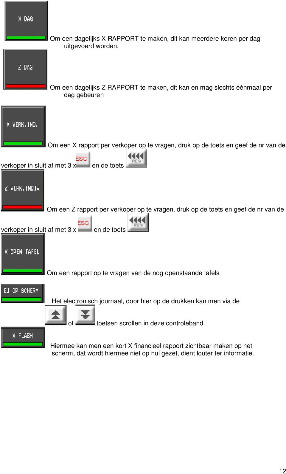 sluit af met 3 x en de toets Om een Z rapport per verkoper op te vragen, druk op de toets en geef de nr van de verkoper in sluit af met 3 x en de toets Om een rapport op te vragen