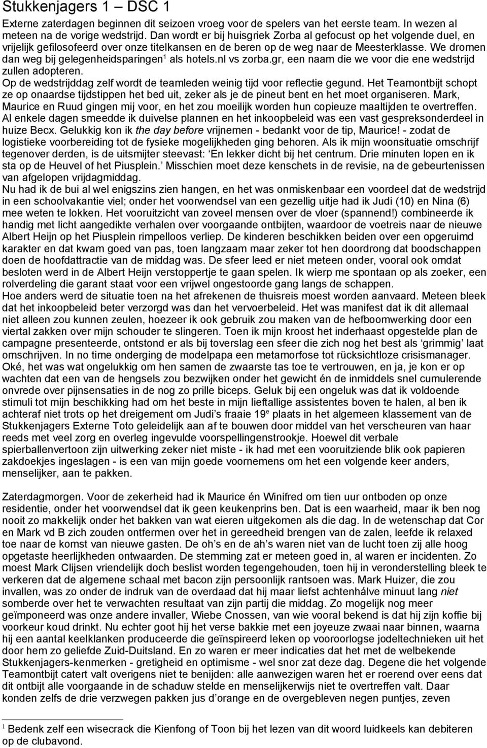 We dromen dan weg bij gelegenheidsparingen 1 als hotels.nl vs zorba.gr, een naam die we voor die ene wedstrijd zullen adopteren.