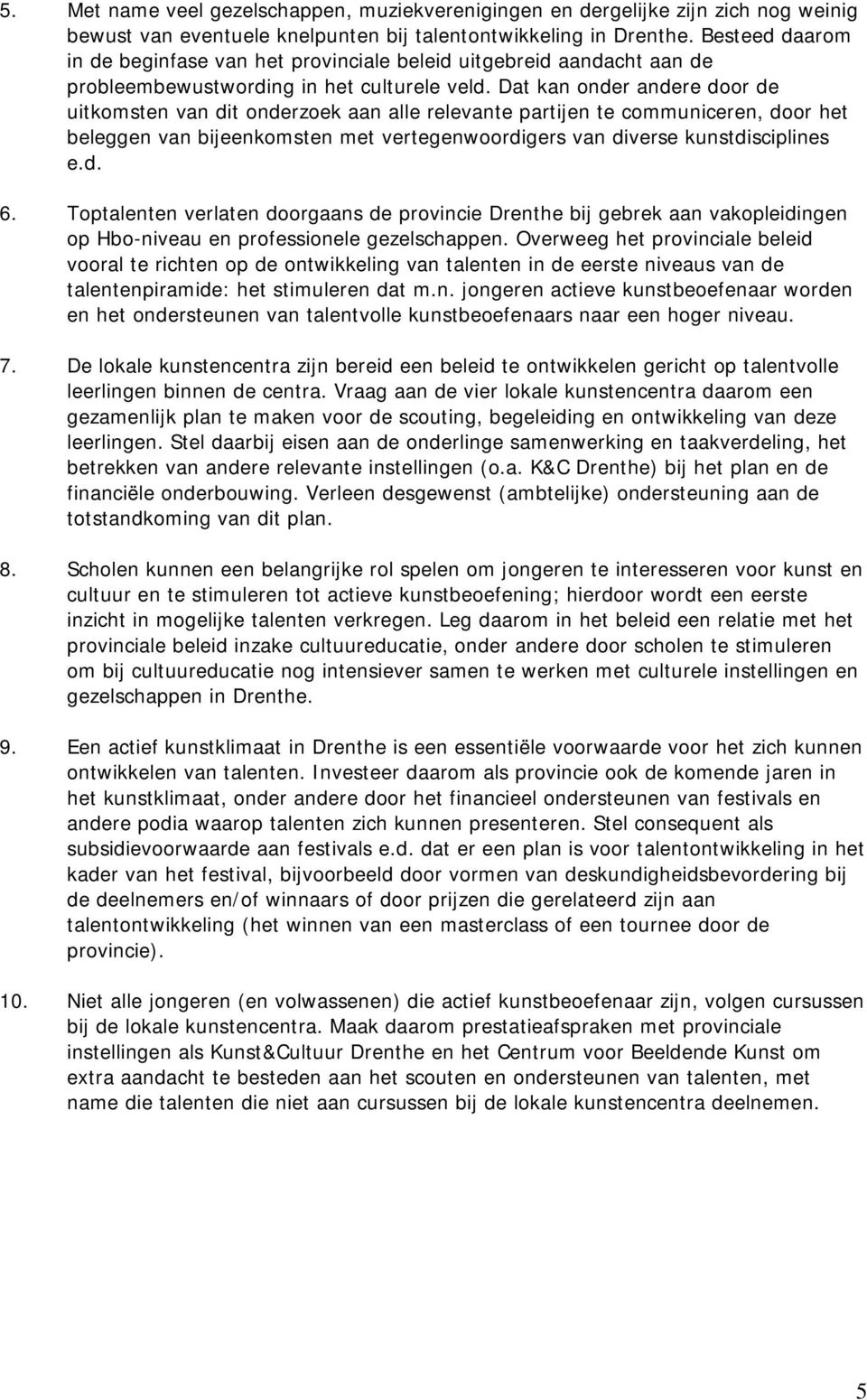 Dat kan onder andere door de uitkomsten van dit onderzoek aan alle relevante partijen te communiceren, door het beleggen van bijeenkomsten met vertegenwoordigers van diverse kunstdisciplines e.d. 6.