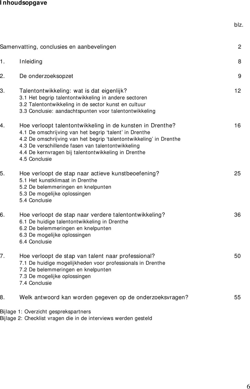 Hoe verloopt talentontwikkeling in de kunsten in Drenthe? 16 4.1 De omschrijving van het begrip talent in Drenthe 4.2 De omschrijving van het begrip talentontwikkeling in Drenthe 4.