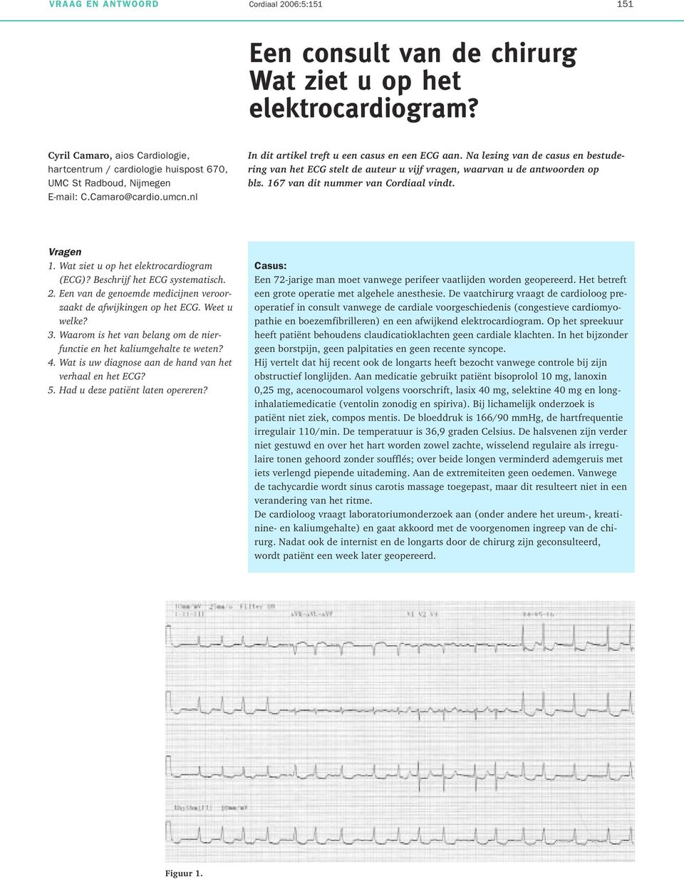 Na lezing van de casus en bestudering van het ECG stelt de auteur u vijf vragen, waarvan u de antwoorden op blz. 167 van dit nummer van Cordiaal vindt. Vragen 1.