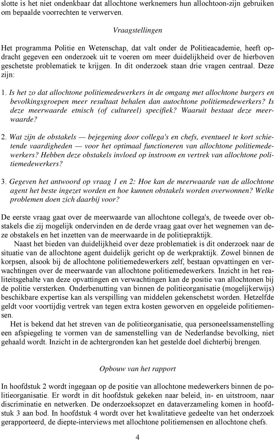 problematiek te krijgen. In dit onderzoek staan drie vragen centraal. Deze zijn: 1.