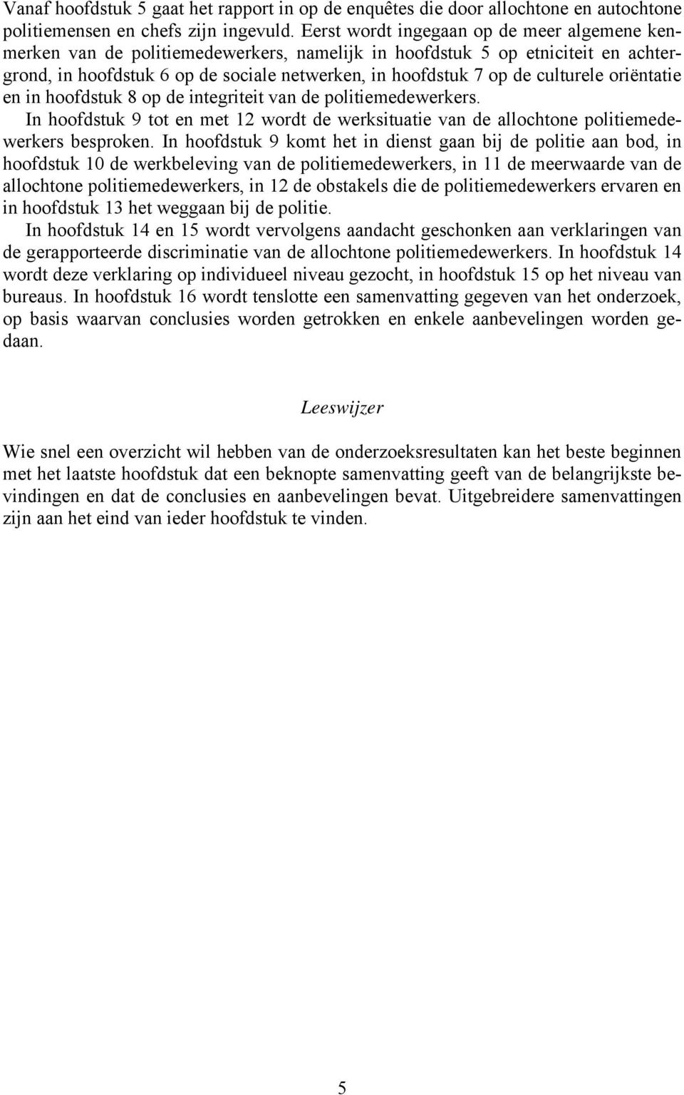 culturele oriëntatie en in hoofdstuk 8 op de integriteit van de politiemedewerkers. In hoofdstuk 9 tot en met 12 wordt de werksituatie van de allochtone politiemedewerkers besproken.