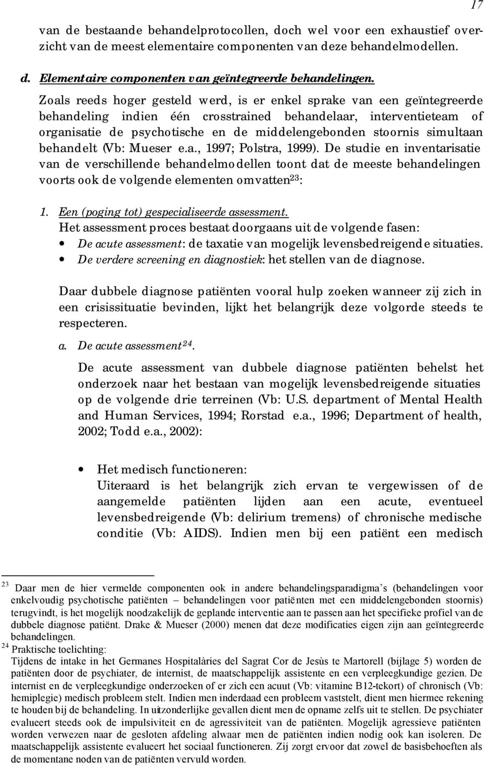 stoornis simultaan behandelt (Vb: Mueser e.a., 1997; Polstra, 1999).