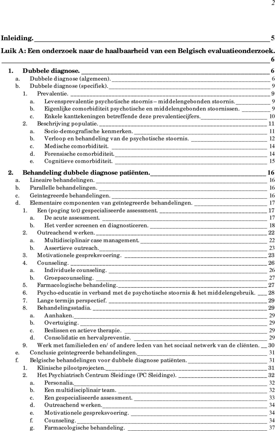 Enkele kanttekeningen betreffende deze prevalentiecijfers. 10 2. Beschrijving populatie. 11 a. Socio-demografische kenmerken. 11 b. Verloop en behandeling van de psychotische stoornis. 12 c.