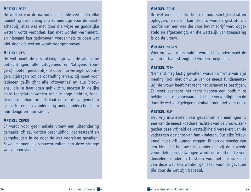 ARTIKEL ZES De wet moet de uitdrukking zijn van de algemene betrachtingen; alle Citoyennes en Citoyens (burgers) moeten persoonlijk of door hun vertegenwoordigers bijdragen tot de opstelling ervan;