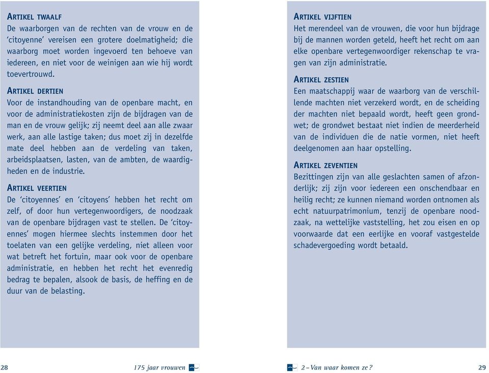 ARTIKEL DERTIEN Voor de instandhouding van de openbare macht, en voor de administratiekosten zijn de bijdragen van de man en de vrouw gelijk; zij neemt deel aan alle zwaar werk, aan alle lastige