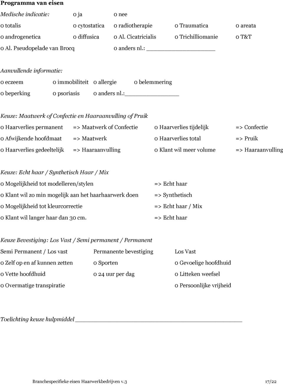 : Keuze: Maatwerk of Confectie en Haaraanvulling of Pruik 0 Haarverlies permanent => Maatwerk of Confectie 0 Haarverlies tijdelijk => Confectie 0 Afwijkende hoofdmaat => Maatwerk 0 Haarverlies total