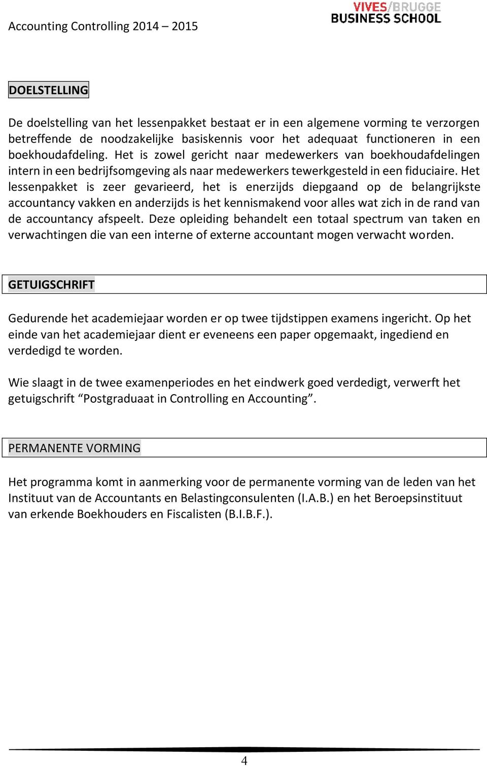 Het lessenpakket is zeer gevarieerd, het is enerzijds diepgaand op de belangrijkste accountancy vakken en anderzijds is het kennismakend voor alles wat zich in de rand van de accountancy afspeelt.