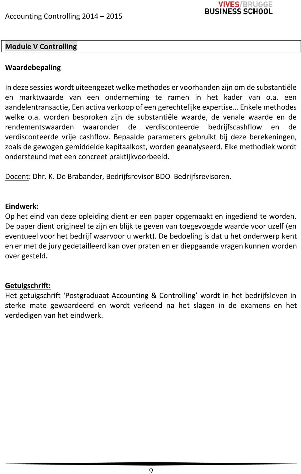 Bepaalde parameters gebruikt bij deze berekeningen, zoals de gewogen gemiddelde kapitaalkost, worden geanalyseerd. Elke methodiek wordt ondersteund met een concreet praktijkvoorbeeld. Docent: Dhr. K.