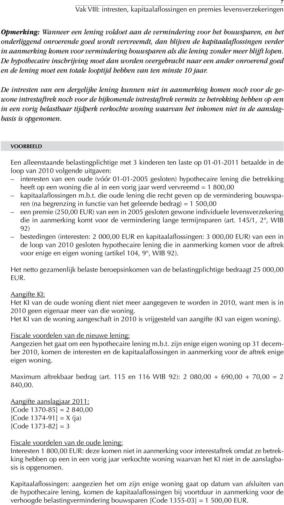 De hypothecaire inschrijving moet dan worden overgebracht naar een ander onroerend goed en de lening moet een totale looptijd hebben van ten minste 10 jaar.