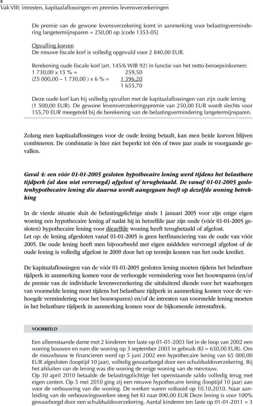 145/6 WIB 92) in functie van het netto-beroepsinkomen: 1 730,00 x 15 % = 259,50 (25 000,00 1 730,00 ) x 6 % = 1 396,20 1 655,70 Deze oude korf kan hij volledig opvullen met de kapitaalaflossingen van