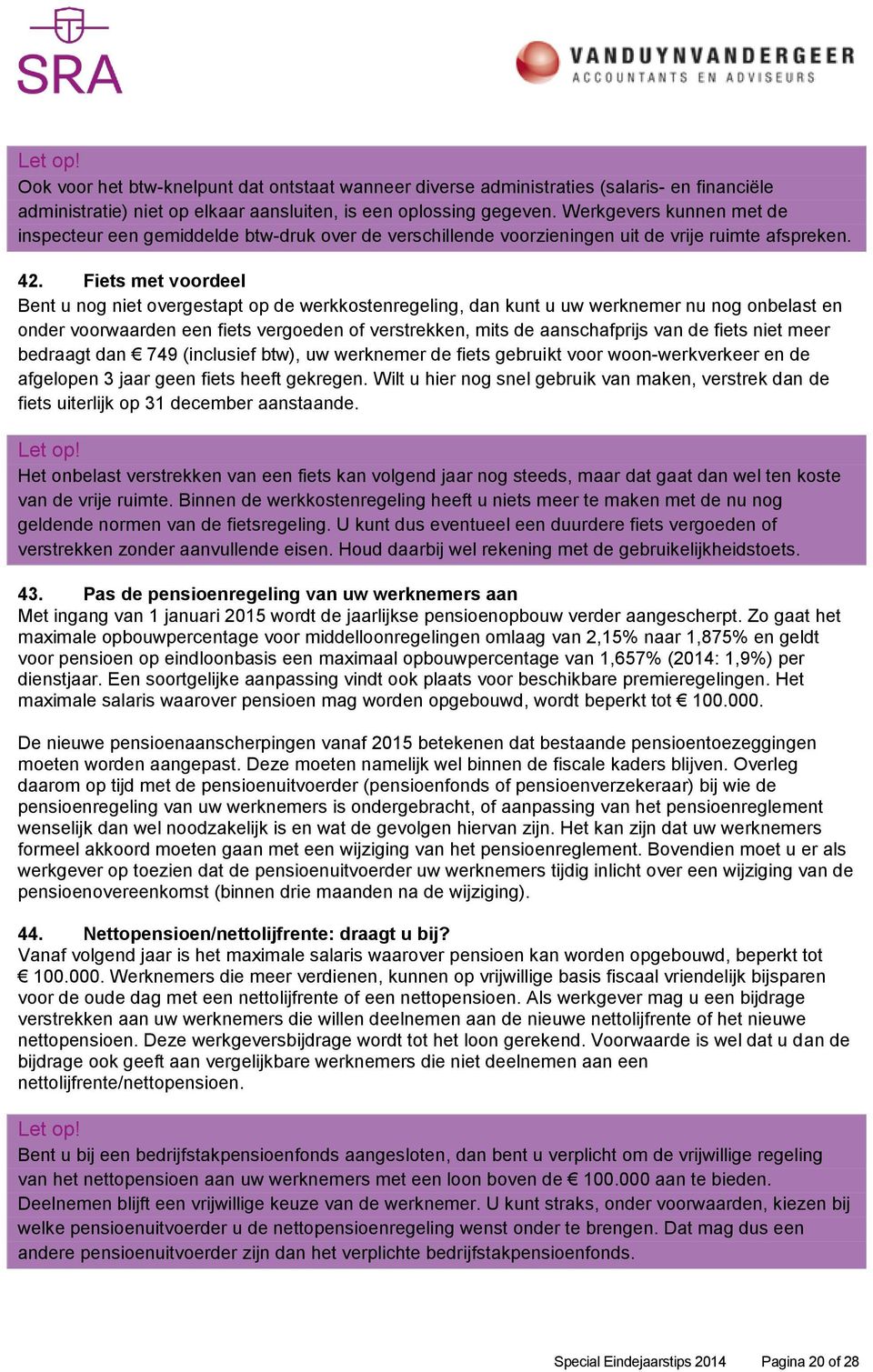 Fiets met voordeel Bent u nog niet overgestapt op de werkkostenregeling, dan kunt u uw werknemer nu nog onbelast en onder voorwaarden een fiets vergoeden of verstrekken, mits de aanschafprijs van de