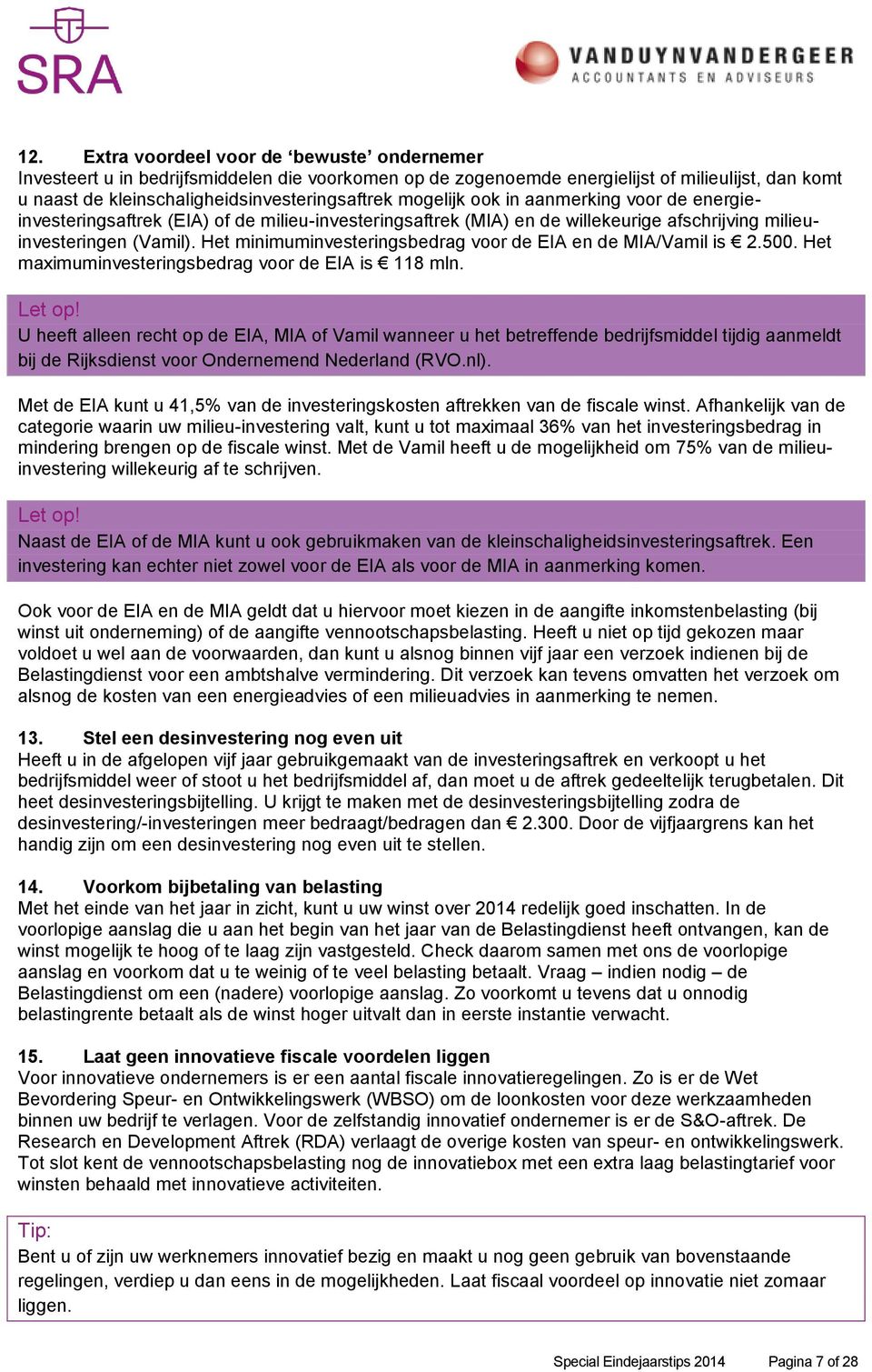 Het minimuminvesteringsbedrag voor de EIA en de MIA/Vamil is 2.500. Het maximuminvesteringsbedrag voor de EIA is 118 mln.