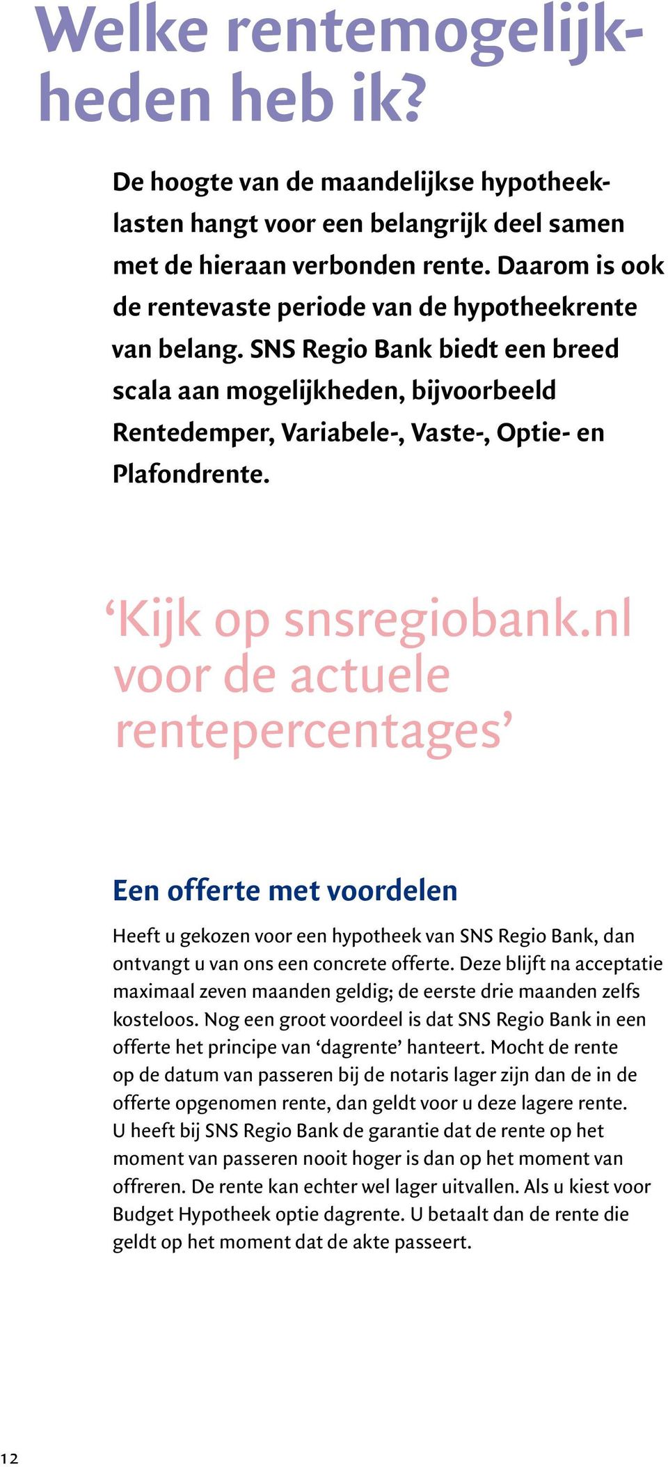 Kijk op snsregiobank.nl voor de actuele rentepercentages Een offerte met voordelen Heeft u gekozen voor een hypotheek van SNS Regio Bank, dan ontvangt u van ons een concrete offerte.