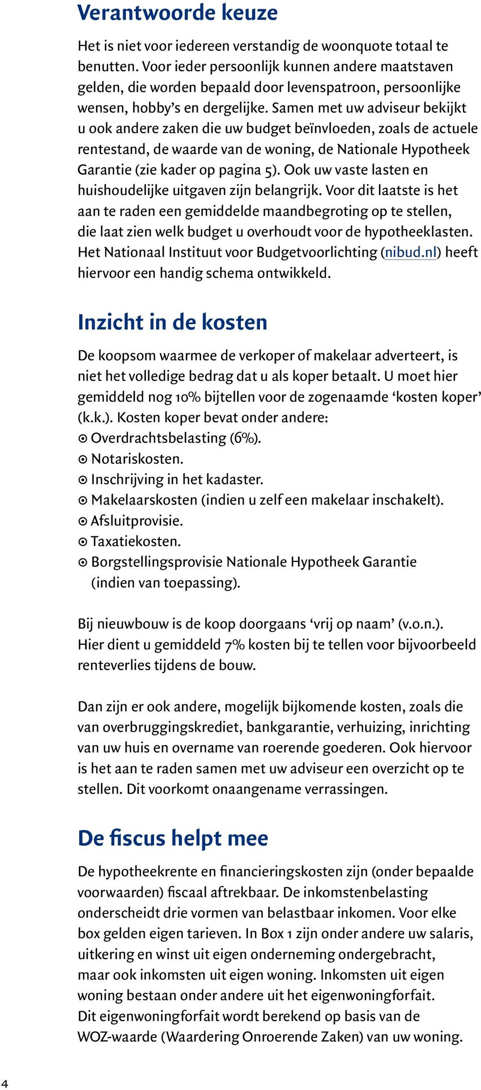 Samen met uw adviseur bekijkt u ook andere zaken die uw budget beïnvloeden, zoals de actuele rentestand, de waarde van de woning, de Nationale Hypotheek Garantie (zie kader op pagina 5).