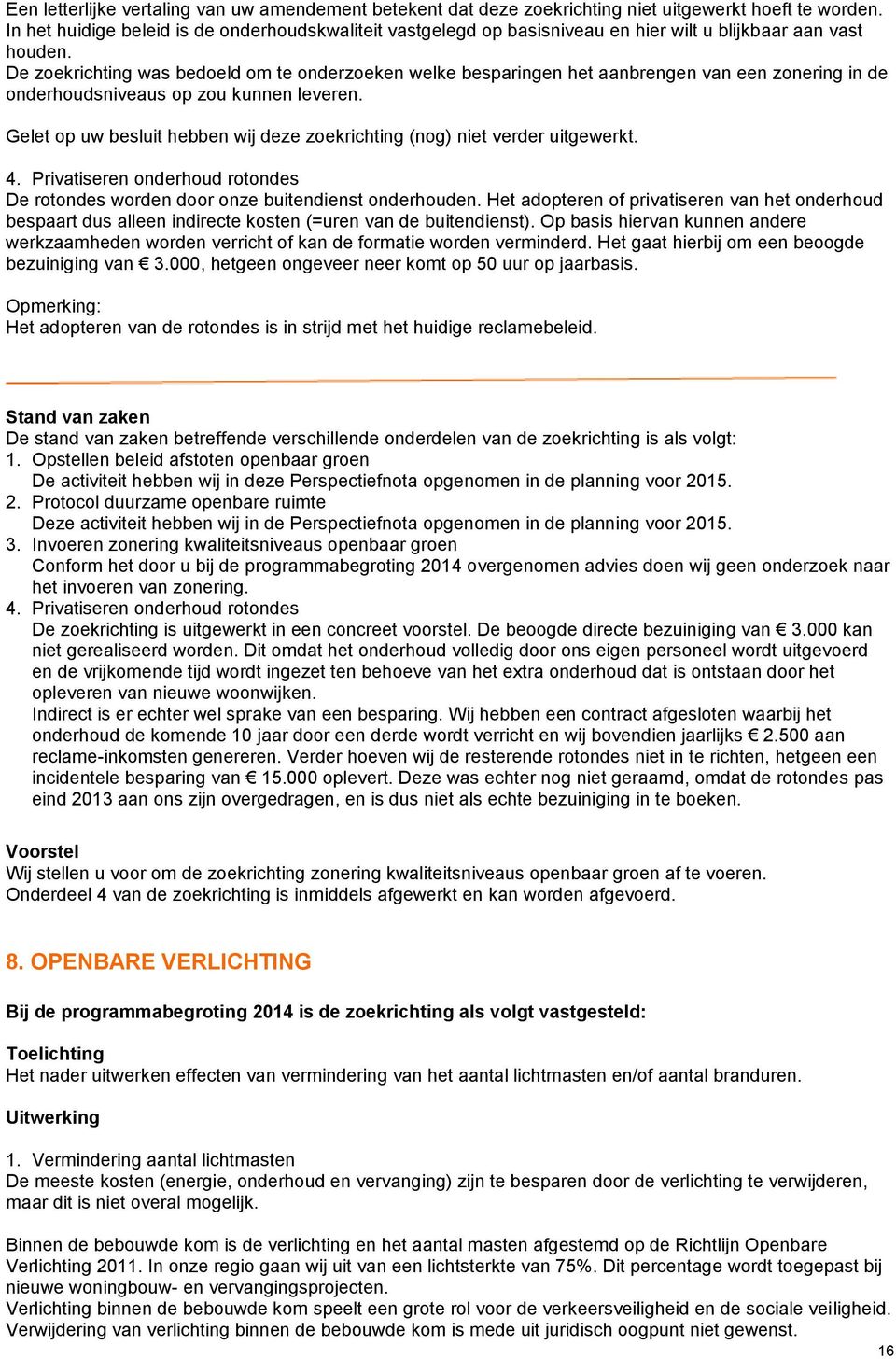 De zoekrichting was bedoeld om te onderzoeken welke besparingen het aanbrengen van een zonering in de onderhoudsniveaus op zou kunnen leveren.