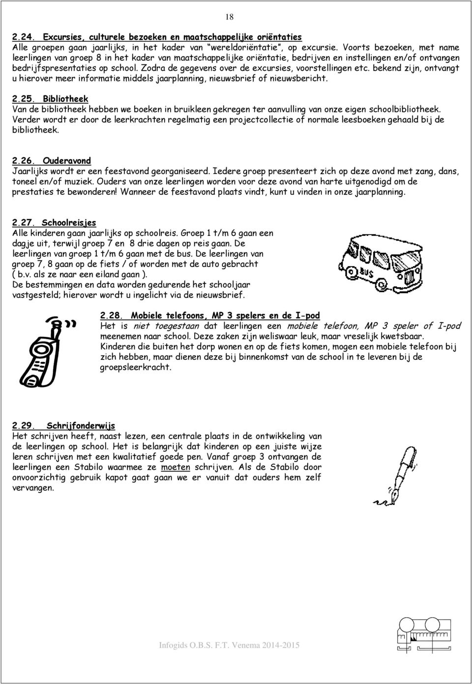 Zodra de gegevens over de excursies, voorstellingen etc. bekend zijn, ontvangt u hierover meer informatie middels jaarplanning, nieuwsbrief of nieuwsbericht. 2.25.