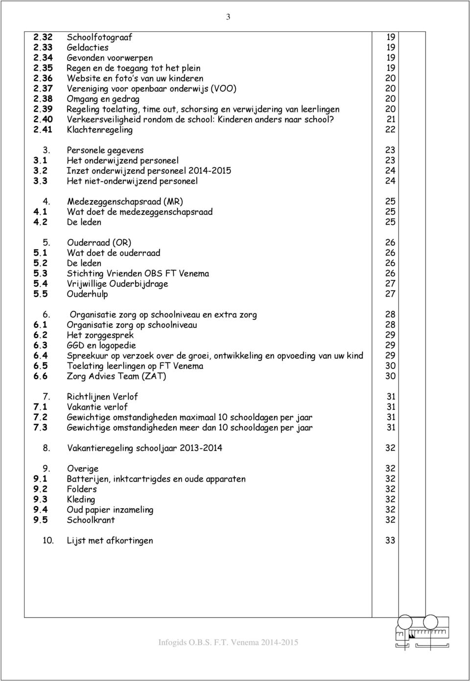 Personele gegevens 3.1 Het onderwijzend personeel 3.2 Inzet onderwijzend personeel 2014-2015 3.3 Het niet-onderwijzend personeel 4. Medezeggenschapsraad (MR) 4.1 Wat doet de medezeggenschapsraad 4.