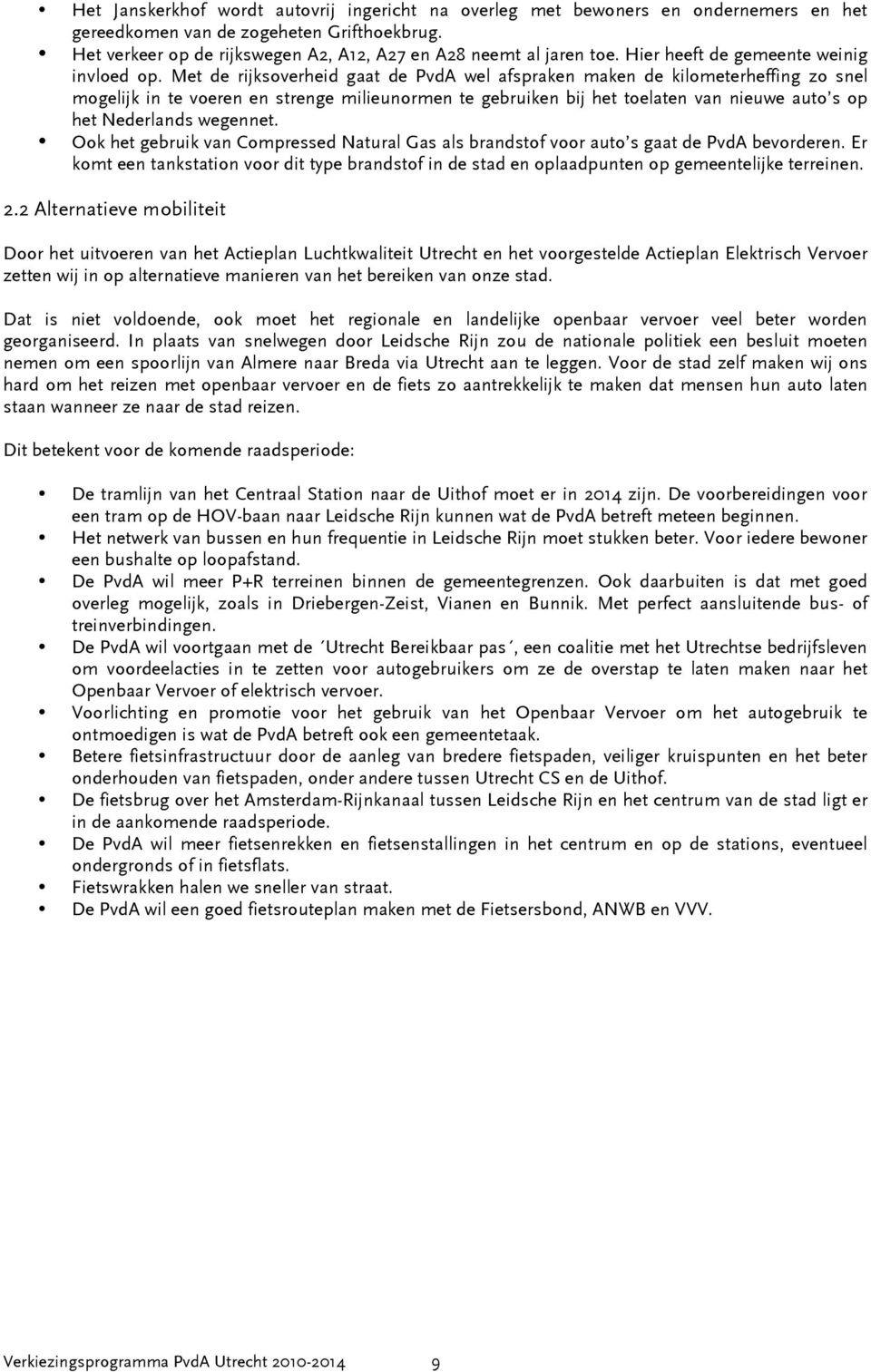 Met de rijksoverheid gaat de PvdA wel afspraken maken de kilometerheffing zo snel mogelijk in te voeren en strenge milieunormen te gebruiken bij het toelaten van nieuwe auto s op het Nederlands