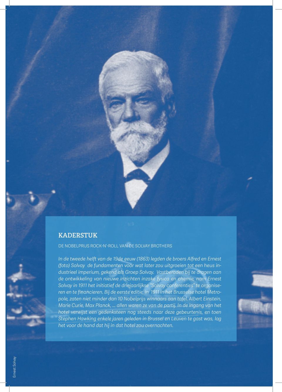 Vastberaden bij te dragen aan de ontwikkeling van nieuwe inzichten inzake fysica en chemie, nam Ernest Solvay in 1911 het initiatief de driejaarlijkse Solvay conferenties te organiseren en te