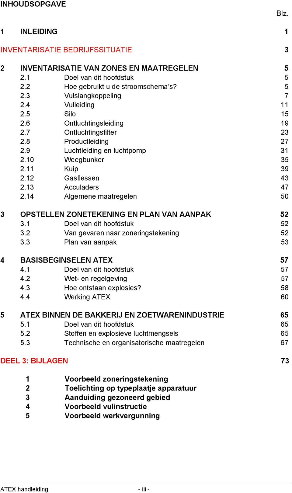 13 Acculaders 47 2.14 Algemene maatregelen 50 3 OPSTELLEN ZONETEKENING EN PLAN VAN AANPAK 52 3.1 Doel van dit hoofdstuk 52 3.2 Van gevaren naar zoneringstekening 52 3.