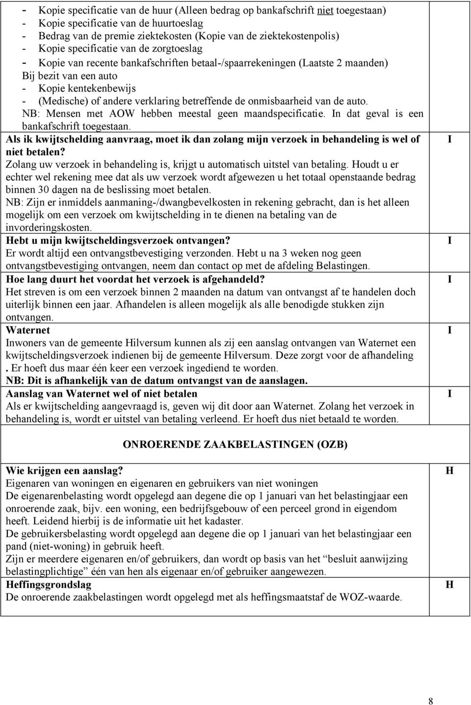 betreffende de onmisbaarheid van de auto. NB: Mensen met AOW hebben meestal geen maandspecificatie. n dat geval is een bankafschrift toegestaan.